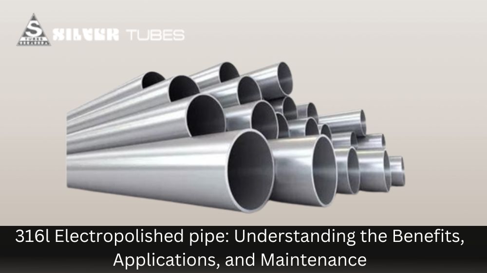 316I Electropolished Pipe: Understanding the Benefits, Applications, and Maintenance