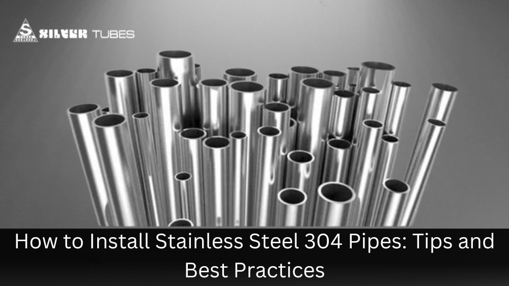 How to Install Stainless Steel 304 Pipes: Tips and Best Practices