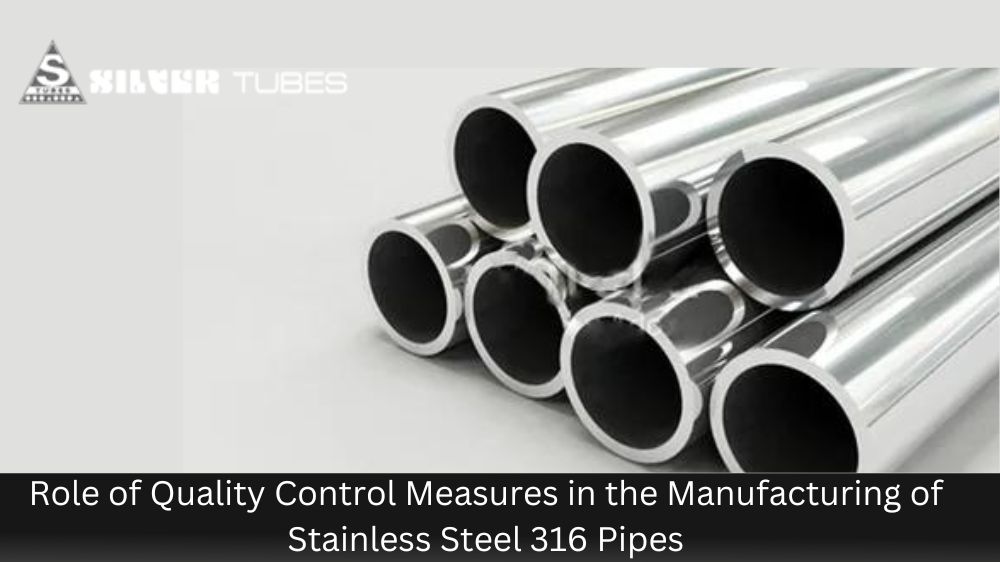 Role of Quality Control Measures in the Manufacturing of Stainless Steel 316 Pipes